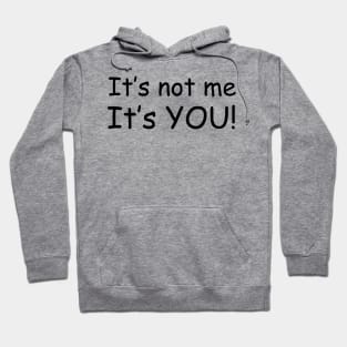 It's Not Me, It's You! Hoodie